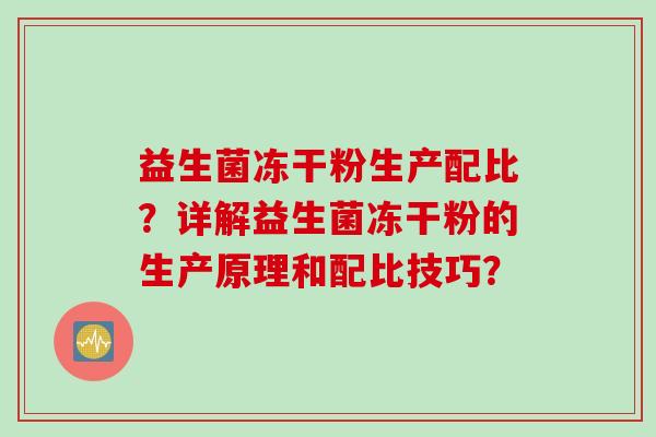 益生菌冻干粉生产配比？详解益生菌冻干粉的生产原理和配比技巧？