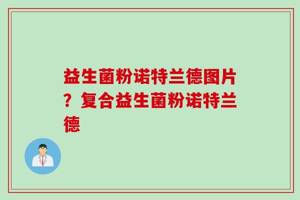 益生菌粉诺特兰德图片？复合益生菌粉诺特兰德