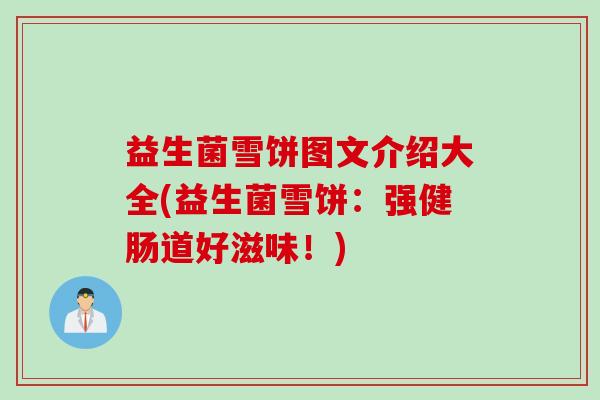 益生菌雪饼图文介绍大全(益生菌雪饼：强健肠道好滋味！)