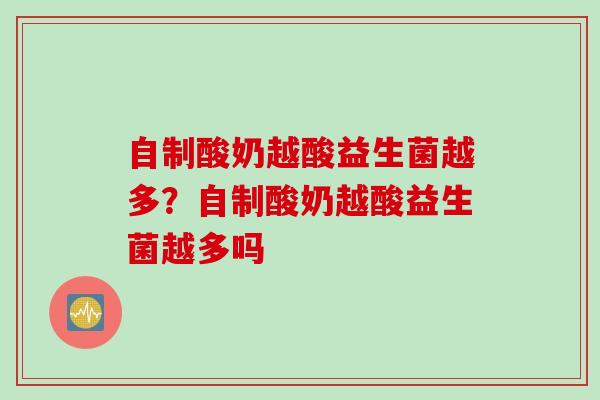 自制酸奶越酸益生菌越多?自制酸奶越酸益生菌越多吗 自制酸奶越酸益生菌越多?自制酸奶越酸益生菌越多吗