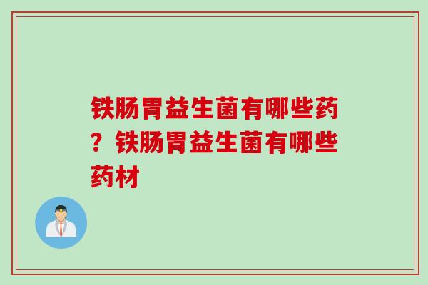 铁肠胃益生菌有哪些药？铁肠胃益生菌有哪些药材