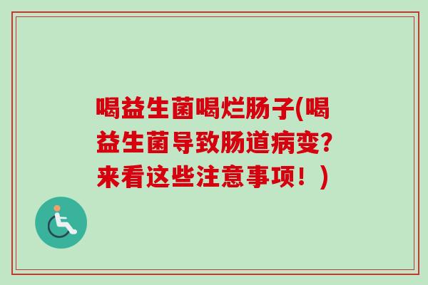 喝益生菌喝烂肠子(喝益生菌导致肠道变?来看这些注意事项!) 喝益生菌喝烂肠子(喝益生菌导致肠道变?来看这些注意事项!)