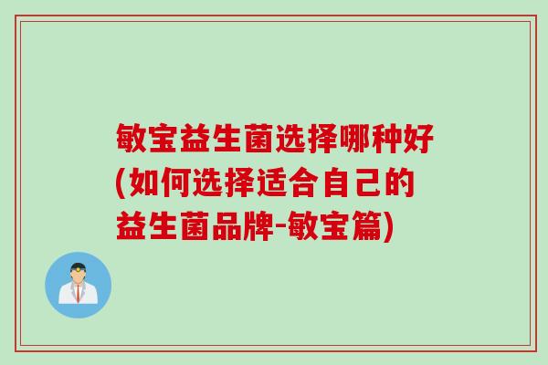 敏宝益生菌选择哪种好(如何选择适合自己的益生菌品牌-敏宝篇)