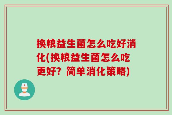 换粮益生菌怎么吃好消化(换粮益生菌怎么吃更好？简单消化策略)