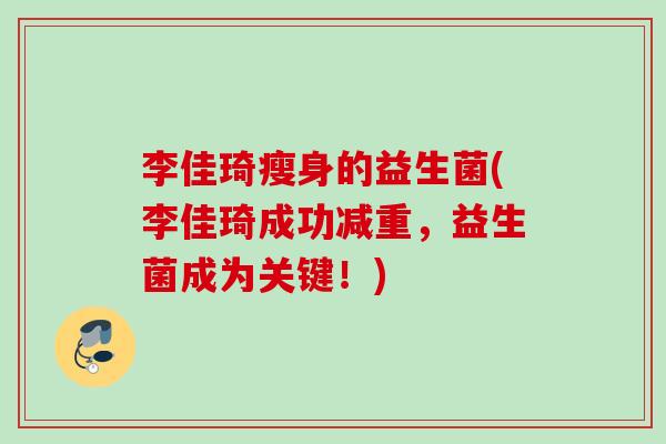 李佳琦瘦身的益生菌(李佳琦成功减重，益生菌成为关键！)