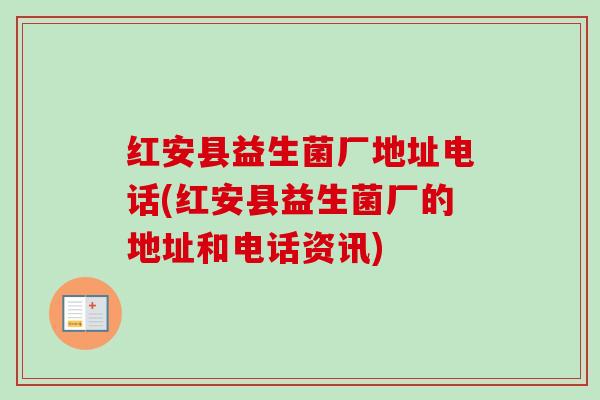 红安县益生菌厂地址电话(红安县益生菌厂的地址和电话资讯)
