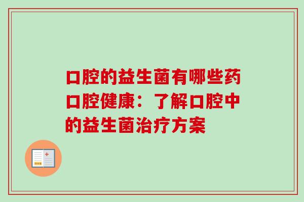 口腔的益生菌有哪些药口腔健康:了解口腔中的益生菌方案 口腔的益生菌有哪些药口腔健康:了解口腔中的益生菌方案