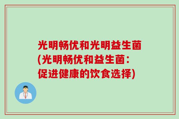 光明畅优和光明益生菌(光明畅优和益生菌：促进健康的饮食选择)