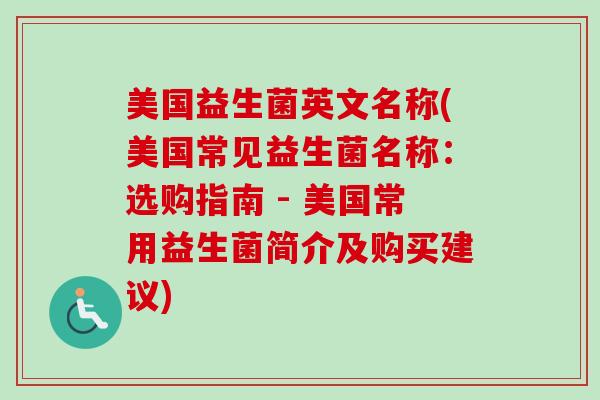 美国益生菌英文名称(美国常见益生菌名称：选购指南 - 美国常用益生菌简介及购买建议)
