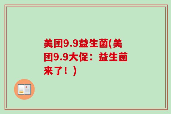 美团9.9益生菌(美团9.9大促:益生菌来了!) 美团9.9益生菌(美团9.9大促:益生菌来了!)