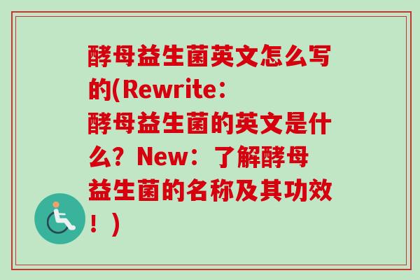 酵母益生菌英文怎么写的(Rewrite：酵母益生菌的英文是什么？New：了解酵母益生菌的名称及其功效！)