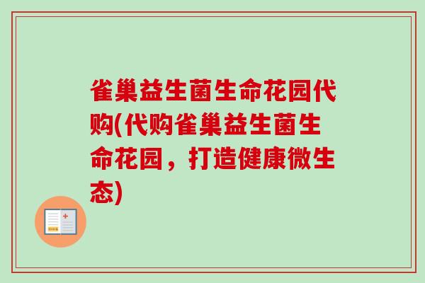 雀巢益生菌生命花园代购(代购雀巢益生菌生命花园，打造健康微生态)