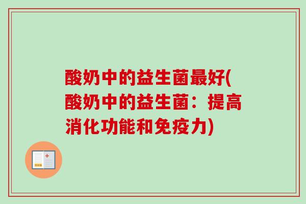 酸奶中的益生菌最好(酸奶中的益生菌：提高消化功能和免疫力)