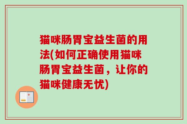 猫咪肠胃宝益生菌的用法(如何正确使用猫咪肠胃宝益生菌，让你的猫咪健康无忧)