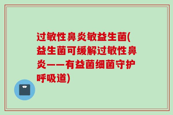 性敏益生菌(益生菌可缓解性——有益菌守护道)