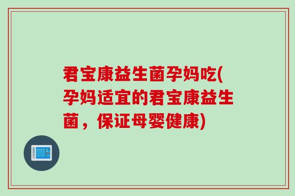 君宝康益生菌孕妈吃(孕妈适宜的君宝康益生菌，保证母婴健康)