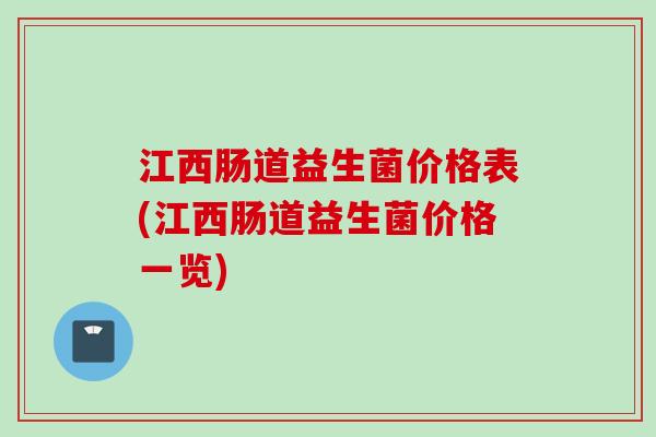 江西肠道益生菌价格表(江西肠道益生菌价格一览)
