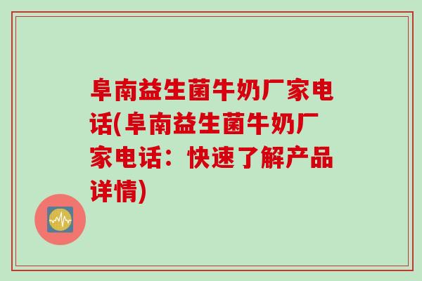 阜南益生菌牛奶厂家电话(阜南益生菌牛奶厂家电话:快速了解产品详情) 阜南益生菌牛奶厂家电话(阜南益生菌牛奶厂家电话:快速了解产品详情)