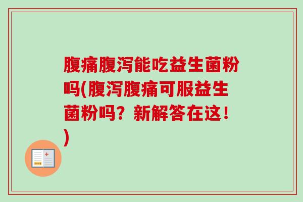 能吃益生菌粉吗(可服益生菌粉吗?新解答在这!) 能吃益生菌粉吗(可服益生菌粉吗?新解答在这!)