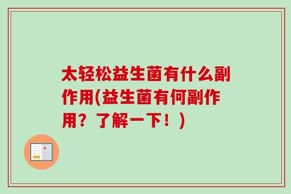太轻松益生菌有什么副作用(益生菌有何副作用?了解一下!) 太轻松益生菌有什么副作用(益生菌有何副作用?了解一下!)