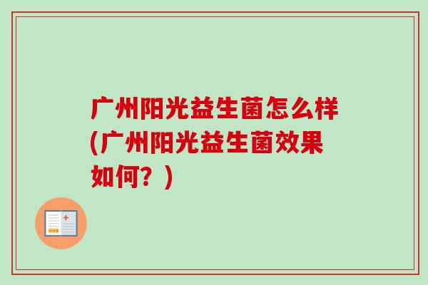 广州阳光益生菌怎么样(广州阳光益生菌效果如何？)
