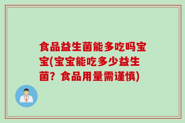 食品益生菌能多吃吗宝宝(宝宝能吃多少益生菌?食品用量需谨慎) 食品益生菌能多吃吗宝宝(宝宝能吃多少益生菌?食品用量需谨慎)