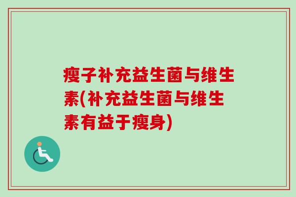 瘦子补充益生菌与维生素(补充益生菌与维生素有益于瘦身)