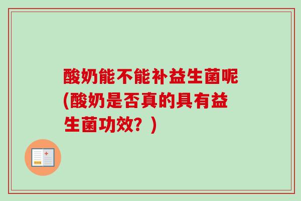 酸奶能不能补益生菌呢(酸奶是否真的具有益生菌功效？)