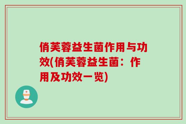 俏芙蓉益生菌作用与功效(俏芙蓉益生菌：作用及功效一览)
