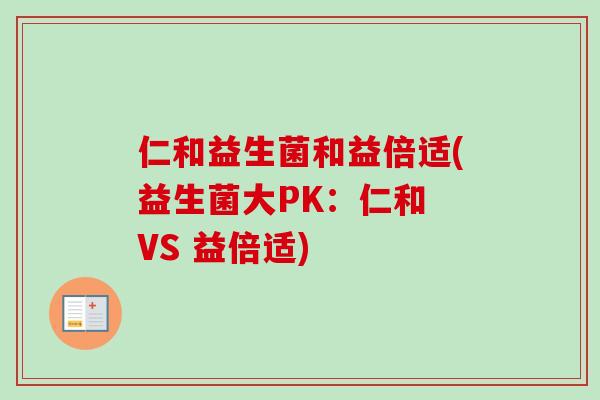 仁和益生菌和益倍适(益生菌大PK：仁和 VS 益倍适)
