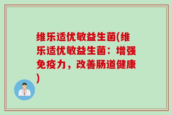 维乐适优敏益生菌(维乐适优敏益生菌:增强力,改善肠道健康) 维乐适优敏益生菌(维乐适优敏益生菌:增强力,改善肠道健康)