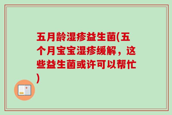 五月龄湿疹益生菌(五个月宝宝湿疹缓解，这些益生菌或许可以帮忙)