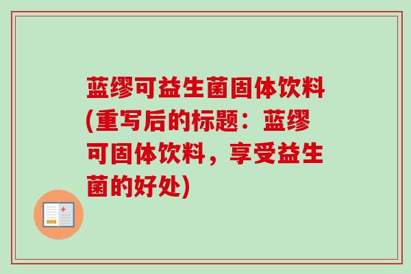 蓝缪可益生菌固体饮料(重写后的标题:蓝缪可固体饮料,享受益生菌的好处) 蓝缪可益生菌固体饮料(重写后的标题:蓝缪可固体饮料,享受益生菌的好处)