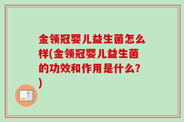 金领冠婴儿益生菌怎么样(金领冠婴儿益生菌的功效和作用是什么？)