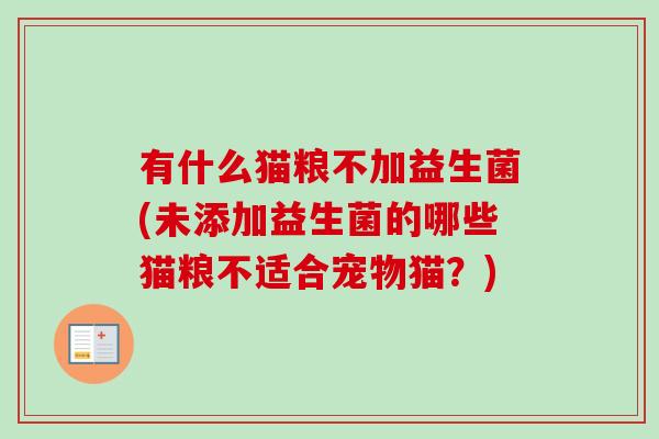 有什么猫粮不加益生菌(未添加益生菌的哪些猫粮不适合宠物猫？)