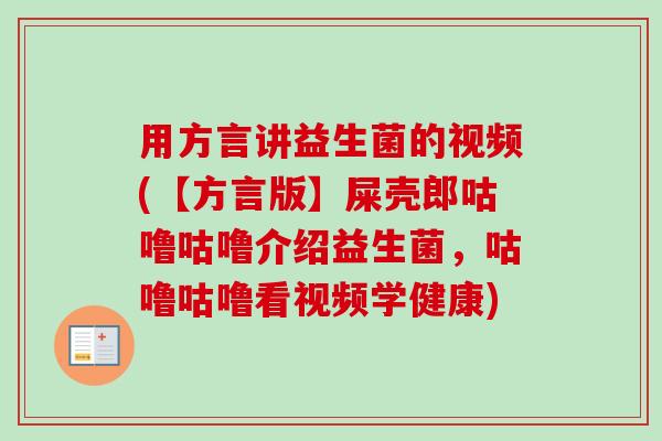 用方言讲益生菌的视频(【方言版】屎壳郎咕噜咕噜介绍益生菌，咕噜咕噜看视频学健康)