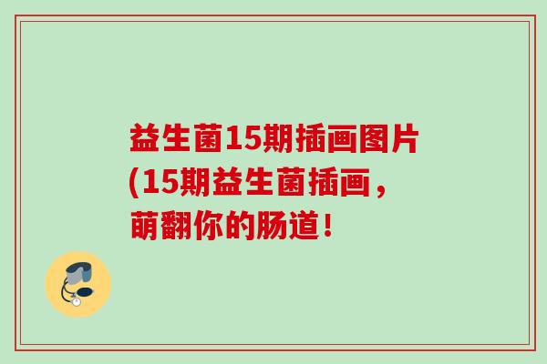 益生菌15期插画图片(15期益生菌插画,萌翻你的肠道! 益生菌15期插画图片(15期益生菌插画,萌翻你的肠道!