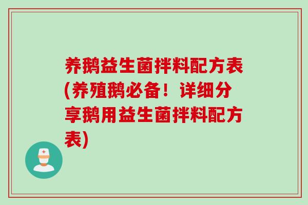养鹅益生菌拌料配方表(养殖鹅必备!详细分享鹅用益生菌拌料配方表) 养鹅益生菌拌料配方表(养殖鹅必备!详细分享鹅用益生菌拌料配方表)