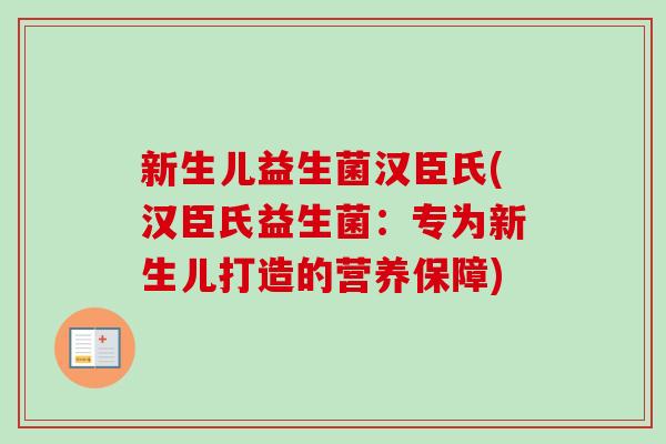 新生儿益生菌汉臣氏(汉臣氏益生菌:专为新生儿打造的营养保障) 新生儿益生菌汉臣氏(汉臣氏益生菌:专为新生儿打造的营养保障)