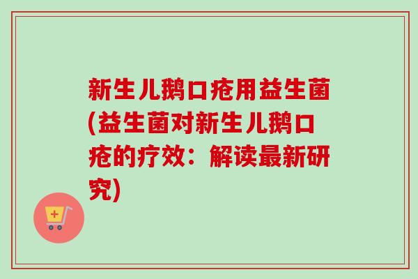 新生儿鹅口疮用益生菌(益生菌对新生儿鹅口疮的疗效：解读新研究)