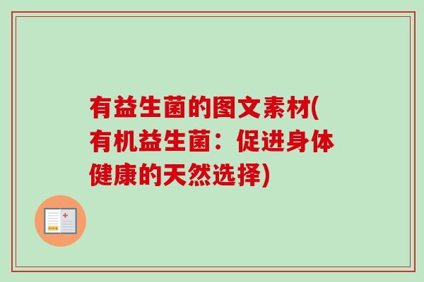 有益生菌的图文素材(有机益生菌：促进身体健康的天然选择)