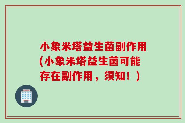 小象米塔益生菌副作用(小象米塔益生菌可能存在副作用，须知！)