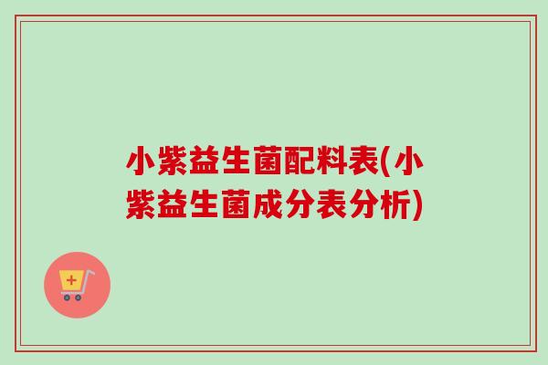 小紫益生菌配料表(小紫益生菌成分表分析)