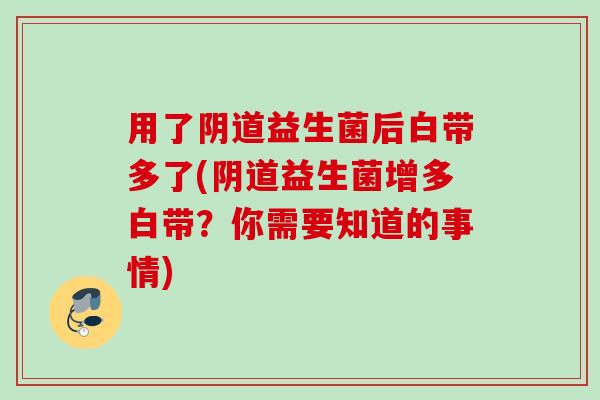 用了益生菌后白带多了(益生菌增多白带？你需要知道的事情)