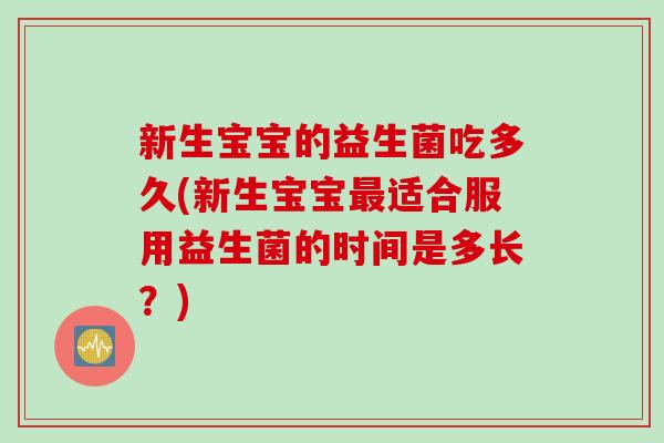 新生宝宝的益生菌吃多久(新生宝宝适合服用益生菌的时间是多长？)