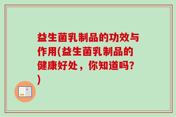 益生菌乳制品的功效与作用(益生菌乳制品的健康好处，你知道吗？)