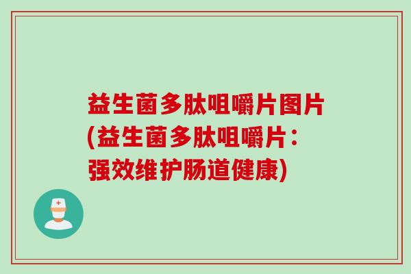 益生菌多肽咀嚼片图片(益生菌多肽咀嚼片：强效维护肠道健康)