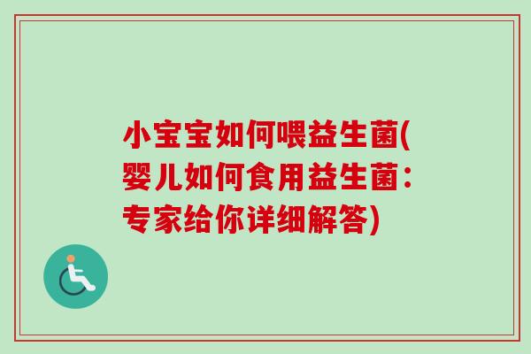 小宝宝如何喂益生菌(婴儿如何食用益生菌:专家给你详细解答) 小宝宝如何喂益生菌(婴儿如何食用益生菌:专家给你详细解答)