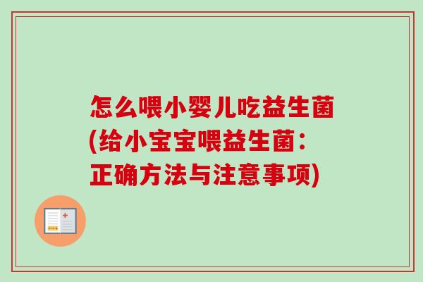 怎么喂小婴儿吃益生菌(给小宝宝喂益生菌：正确方法与注意事项)
