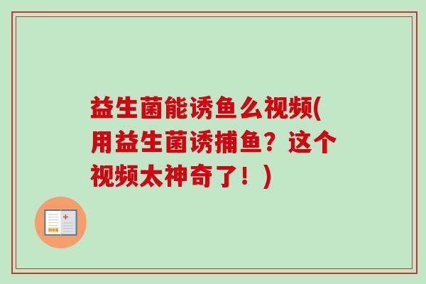 益生菌能诱鱼么视频(用益生菌诱捕鱼？这个视频太神奇了！)